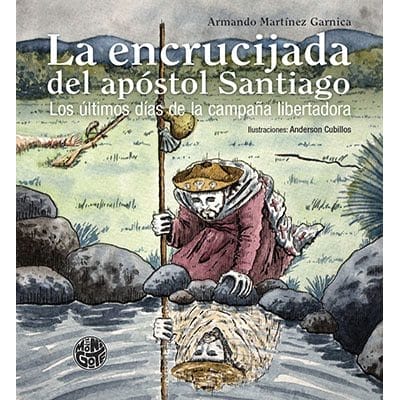 La encrucijada del apóstol Santiago. Los últimos días de la campaña libertadora.